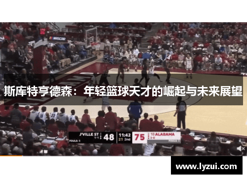 斯库特亨德森：年轻篮球天才的崛起与未来展望